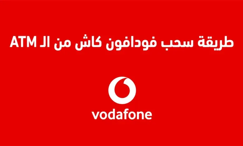 طريقة سحب فودافون كاش من ATM: كيف تسحب أموالك في دقائق؟