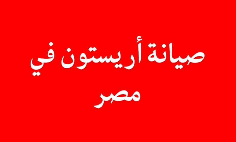 صيانة أريستون في مصر